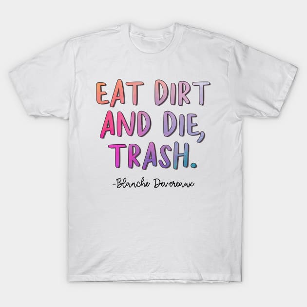 Golden Girls Quote - Blanche Devereaux Eat Dirt T-Shirt by baranskini